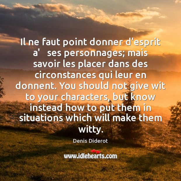 Il ne faut point donner d’esprit a’   ses personnages; mais savoir les Denis Diderot Picture Quote