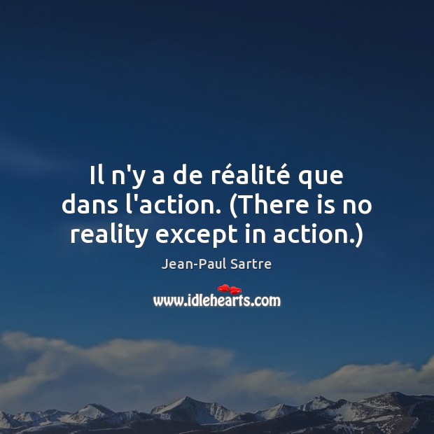 Il n’y a de réalité que dans l’action. (There is no reality except in action.) Jean-Paul Sartre Picture Quote
