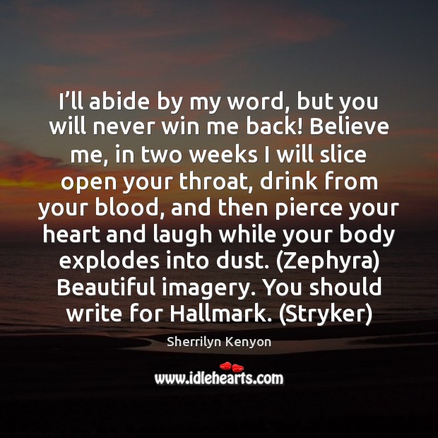I’ll abide by my word, but you will never win me Sherrilyn Kenyon Picture Quote