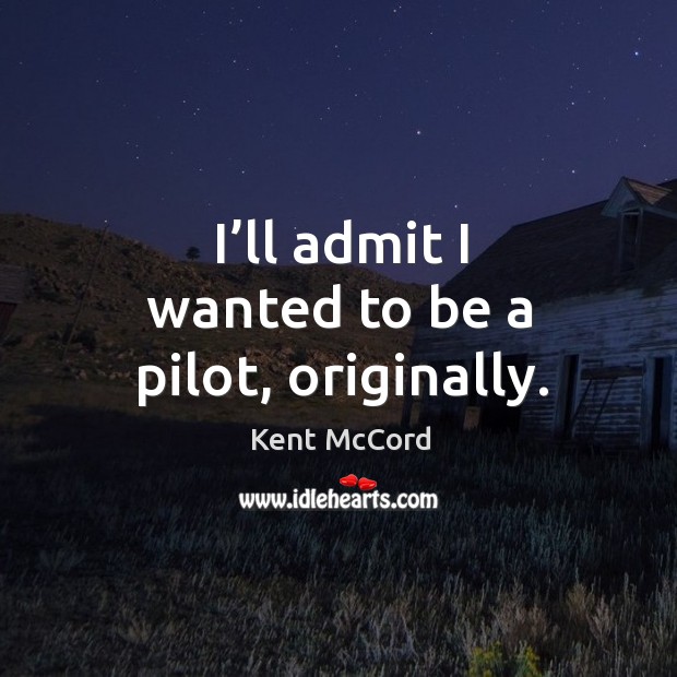 I’ll admit I wanted to be a pilot, originally. Image