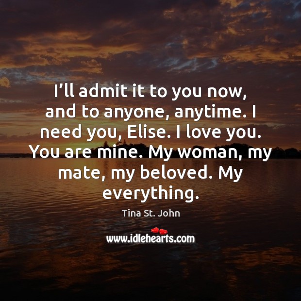 I’ll admit it to you now, and to anyone, anytime. I Tina St. John Picture Quote