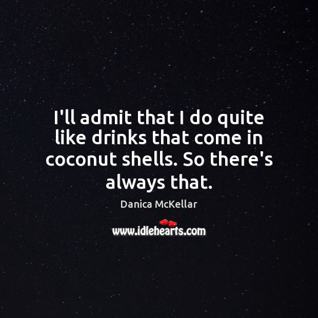 I’ll admit that I do quite like drinks that come in coconut Danica McKellar Picture Quote