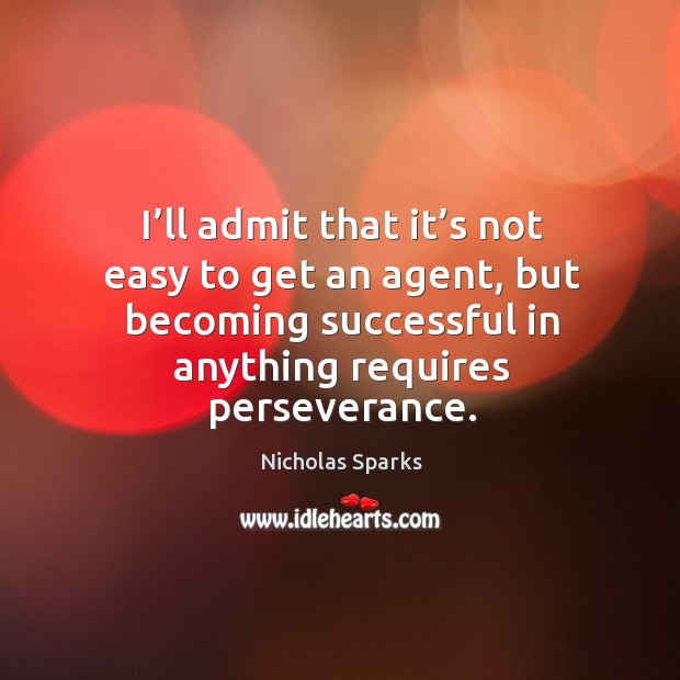 I’ll admit that it’s not easy to get an agent, but becoming successful in anything requires perseverance. Image