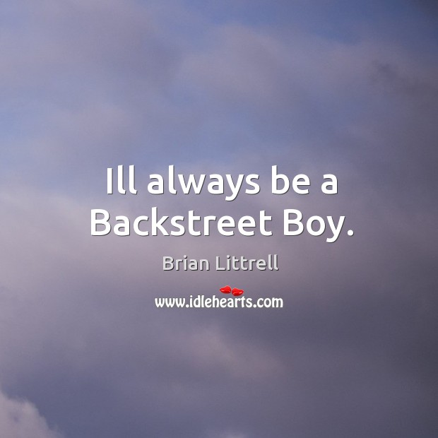 Ill always be a Backstreet Boy. Brian Littrell Picture Quote