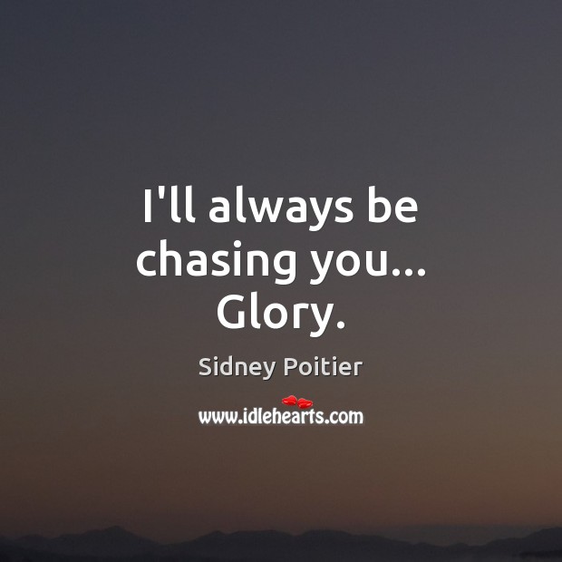 I’ll always be chasing you… Glory. Sidney Poitier Picture Quote