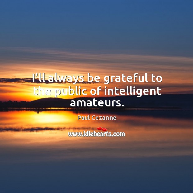 I’ll always be grateful to the public of intelligent amateurs. Image