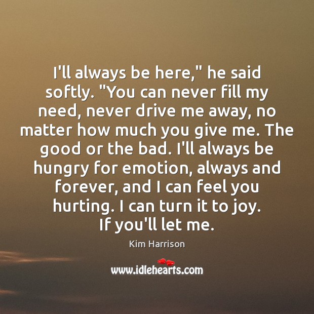 I’ll always be here,” he said softly. “You can never fill my Kim Harrison Picture Quote