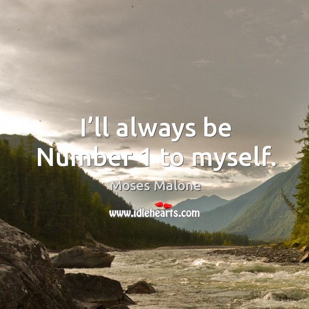 I’ll always be number 1 to myself. Moses Malone Picture Quote