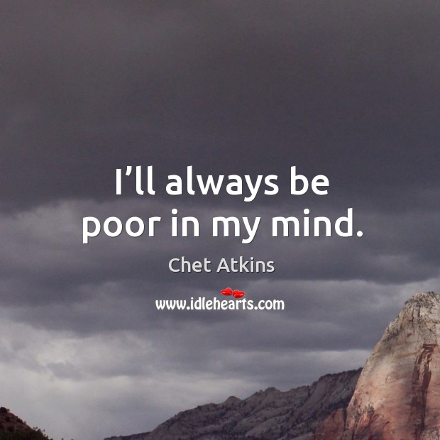 I’ll always be poor in my mind. Image