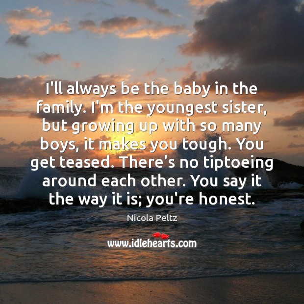 I’ll always be the baby in the family. I’m the youngest sister, Nicola Peltz Picture Quote