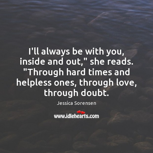 I’ll always be with you, inside and out,” she reads. “Through hard Jessica Sorensen Picture Quote