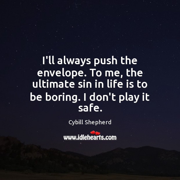 I’ll always push the envelope. To me, the ultimate sin in life Cybill Shepherd Picture Quote