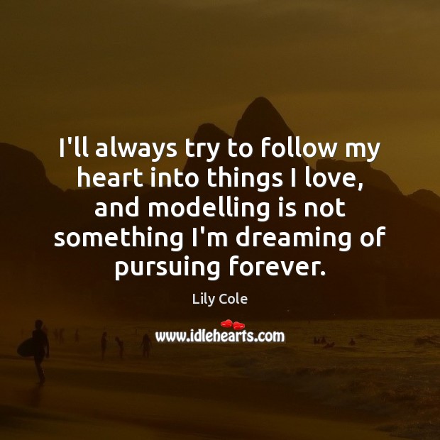 I’ll always try to follow my heart into things I love, and Lily Cole Picture Quote