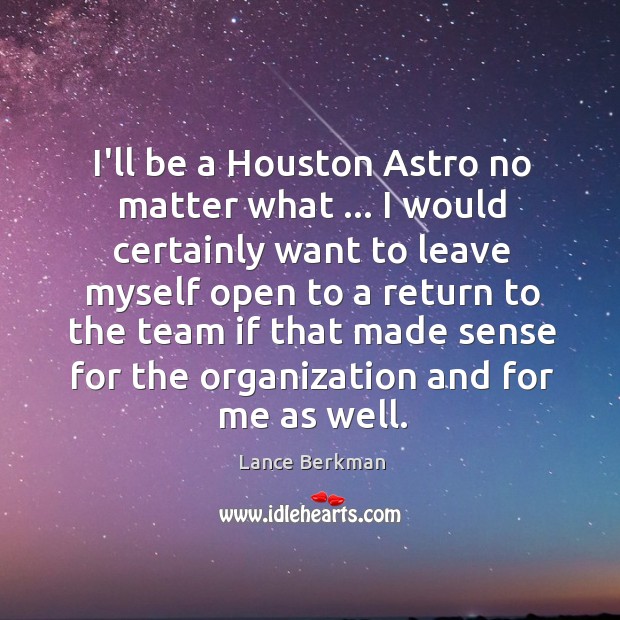 I’ll be a Houston Astro no matter what … I would certainly want Lance Berkman Picture Quote