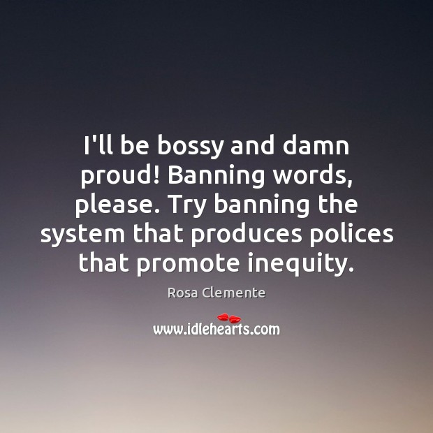 I’ll be bossy and damn proud! Banning words, please. Try banning the Image