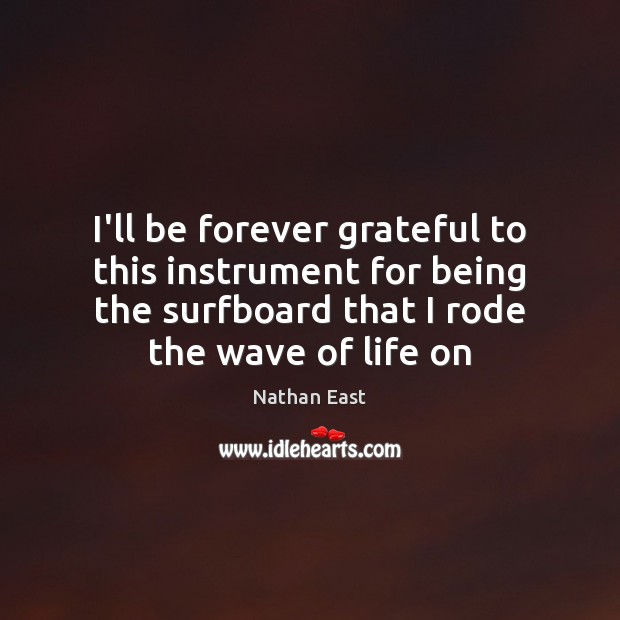 I’ll be forever grateful to this instrument for being the surfboard that Nathan East Picture Quote