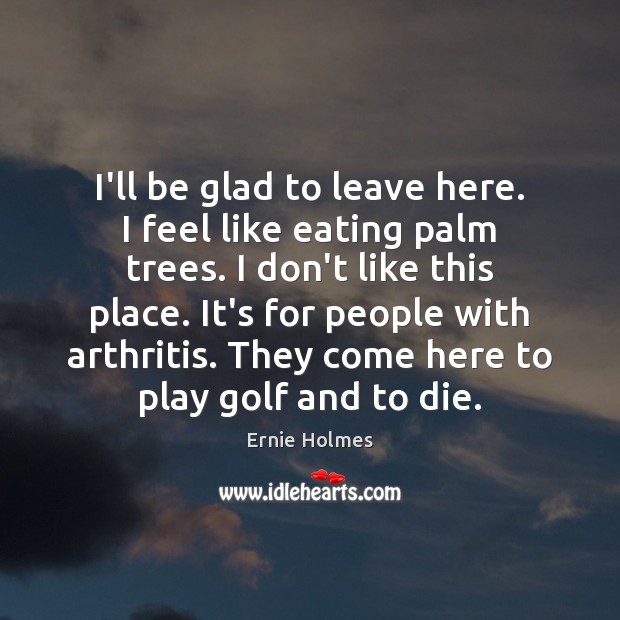 I’ll be glad to leave here. I feel like eating palm trees. Image