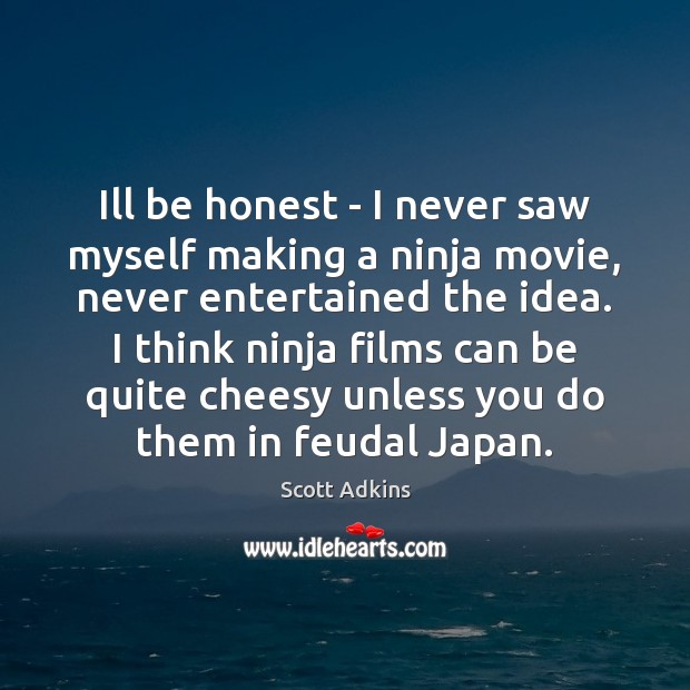 Ill be honest – I never saw myself making a ninja movie, Scott Adkins Picture Quote