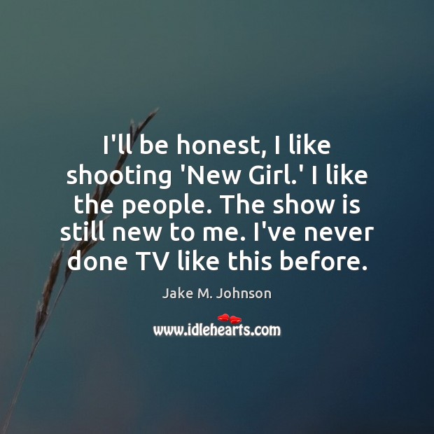 I’ll be honest, I like shooting ‘New Girl.’ I like the Honesty Quotes Image