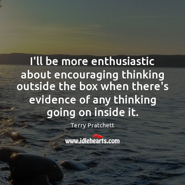 I’ll be more enthusiastic about encouraging thinking outside the box when there’s Terry Pratchett Picture Quote