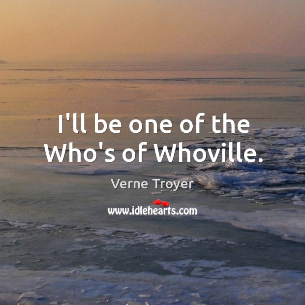 I’ll be one of the Who’s of Whoville. Verne Troyer Picture Quote