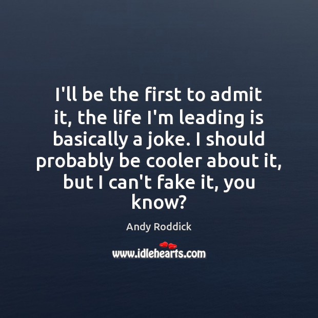 I’ll be the first to admit it, the life I’m leading is Andy Roddick Picture Quote