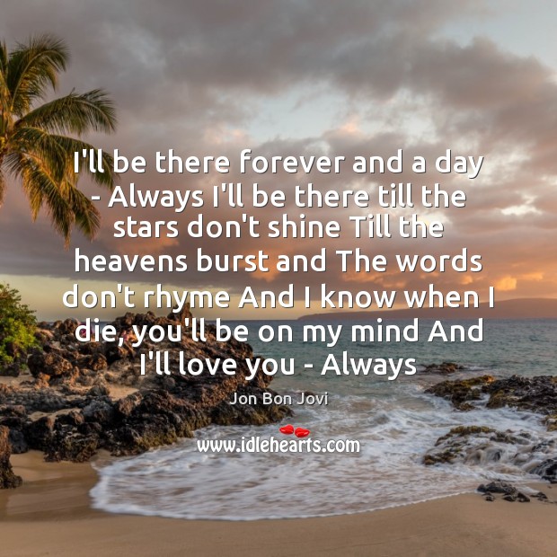 I’ll be there forever and a day – Always I’ll be there Jon Bon Jovi Picture Quote