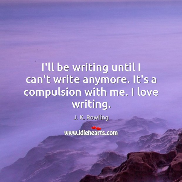 I’ll be writing until I can’t write anymore. It’s a compulsion with me. I love writing. Image
