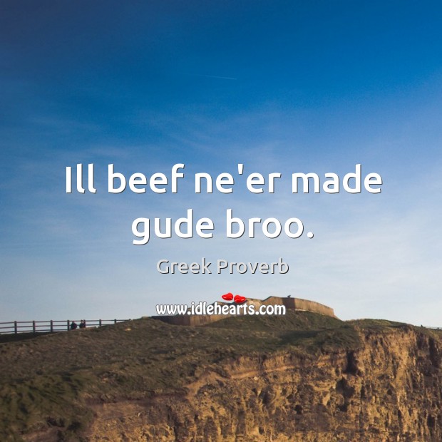 Ill beef ne’er made gude broo. Greek Proverbs Image