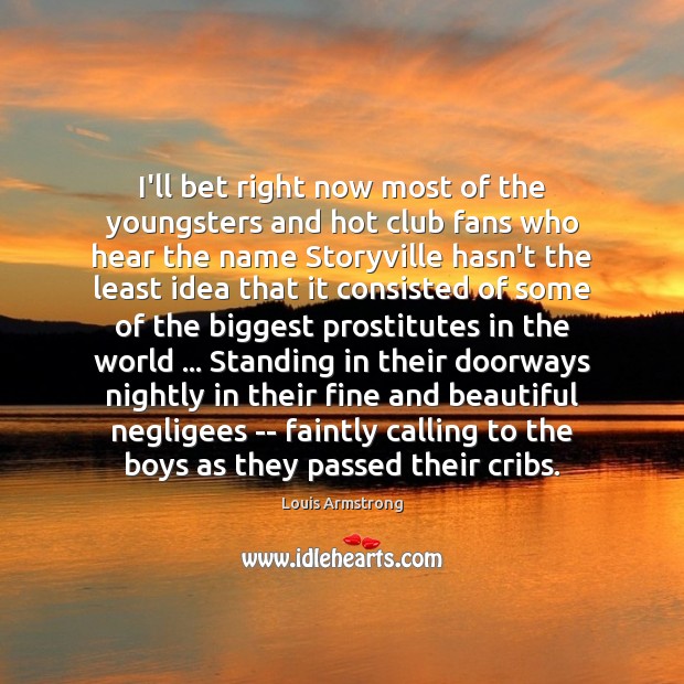 I’ll bet right now most of the youngsters and hot club fans Louis Armstrong Picture Quote