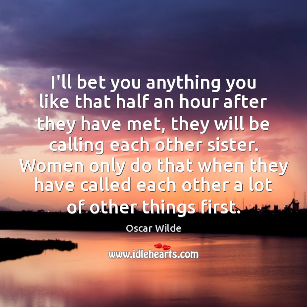 I’ll bet you anything you like that half an hour after they Oscar Wilde Picture Quote