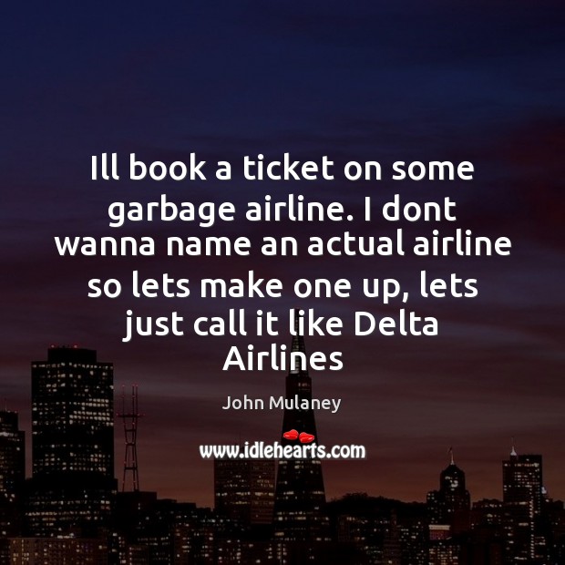 Ill book a ticket on some garbage airline. I dont wanna name John Mulaney Picture Quote