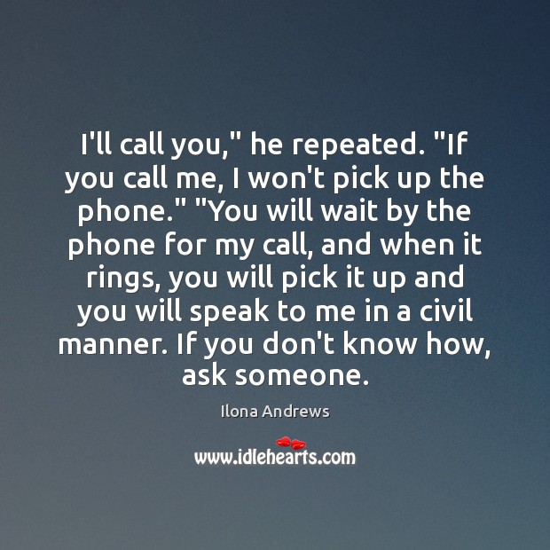 I’ll call you,” he repeated. “If you call me, I won’t pick Ilona Andrews Picture Quote