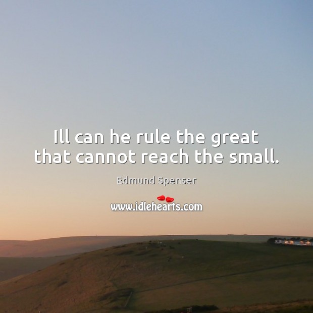 Ill can he rule the great that cannot reach the small. Image