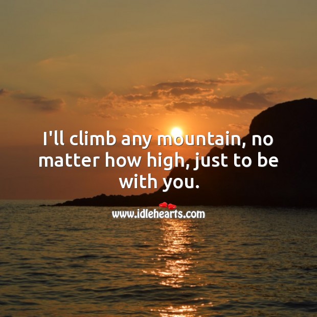 I’ll climb any mountain, no matter how high, just to be with you. Love Messages for Her Image