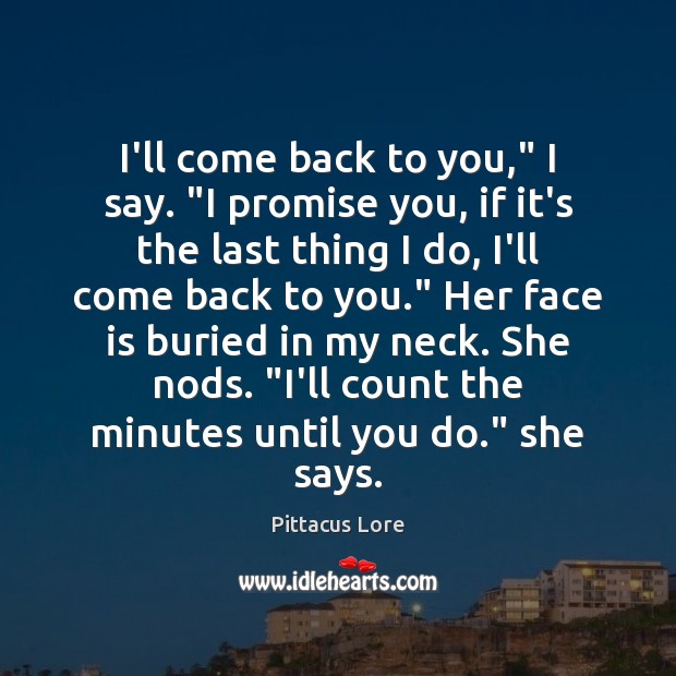 I’ll come back to you,” I say. “I promise you, if it’s Pittacus Lore Picture Quote