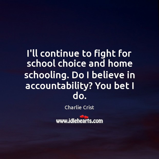 I’ll continue to fight for school choice and home schooling. Do I Charlie Crist Picture Quote