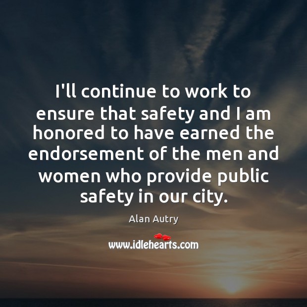 I’ll continue to work to ensure that safety and I am honored Alan Autry Picture Quote