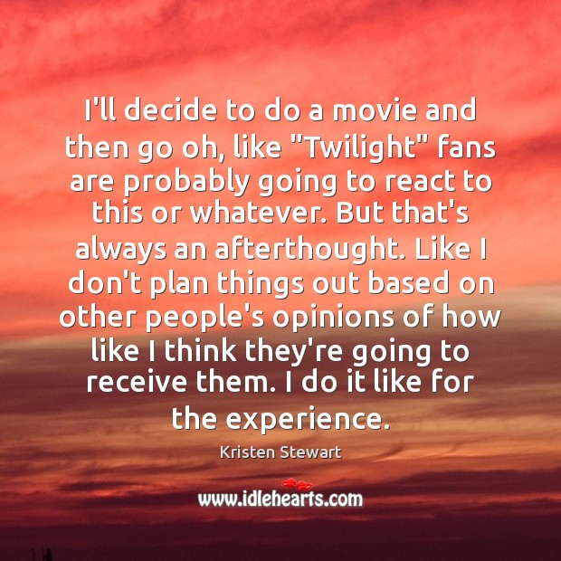 I’ll decide to do a movie and then go oh, like “Twilight” Kristen Stewart Picture Quote