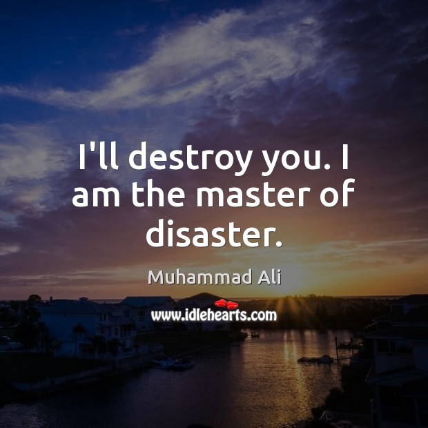 I’ll destroy you. I am the master of disaster. Muhammad Ali Picture Quote