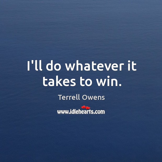 I’ll do whatever it takes to win. Terrell Owens Picture Quote