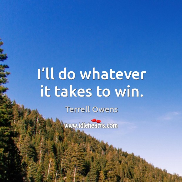 I’ll do whatever it takes to win. Terrell Owens Picture Quote
