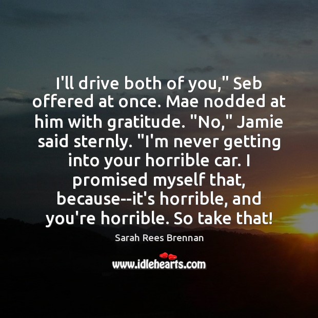 I’ll drive both of you,” Seb offered at once. Mae nodded at Sarah Rees Brennan Picture Quote