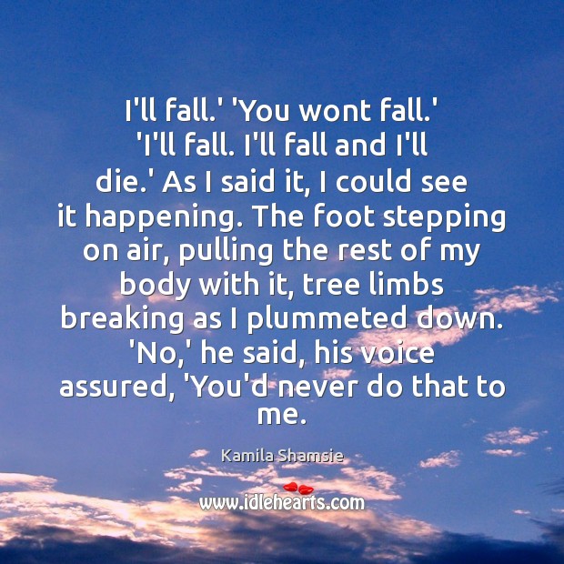 I’ll fall.’ ‘You wont fall.’ ‘I’ll fall. I’ll fall and Kamila Shamsie Picture Quote