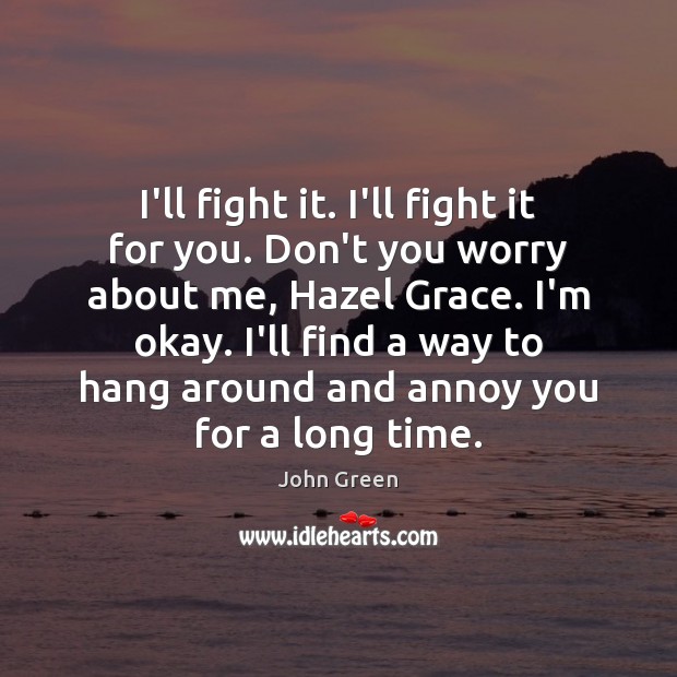 I’ll fight it. I’ll fight it for you. Don’t you worry about John Green Picture Quote