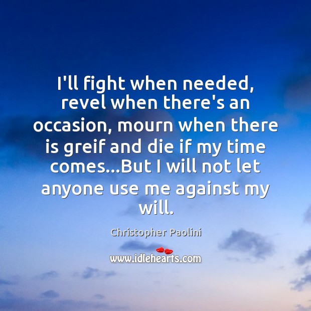 I’ll fight when needed, revel when there’s an occasion, mourn when there Christopher Paolini Picture Quote