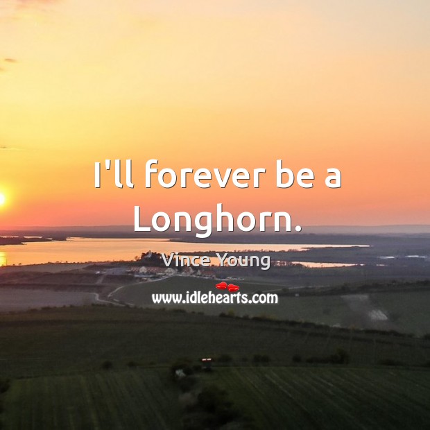I’ll forever be a Longhorn. Vince Young Picture Quote