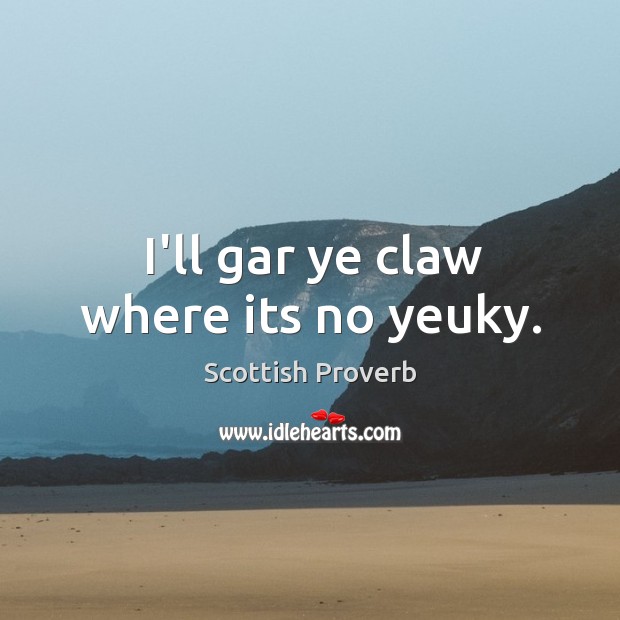 I’ll gar ye claw where its no yeuky. Scottish Proverbs Image