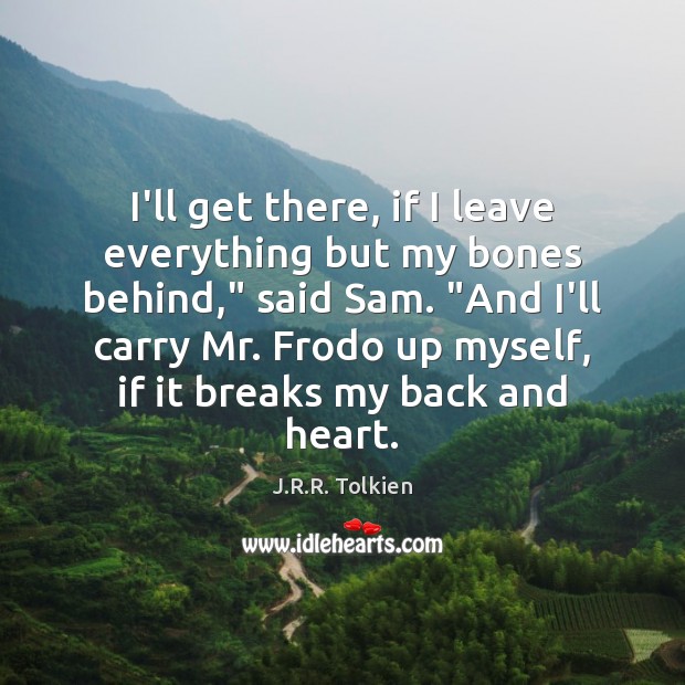 I’ll get there, if I leave everything but my bones behind,” said J.R.R. Tolkien Picture Quote