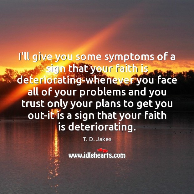 I’ll give you some symptoms of a sign that your faith is Faith Quotes Image